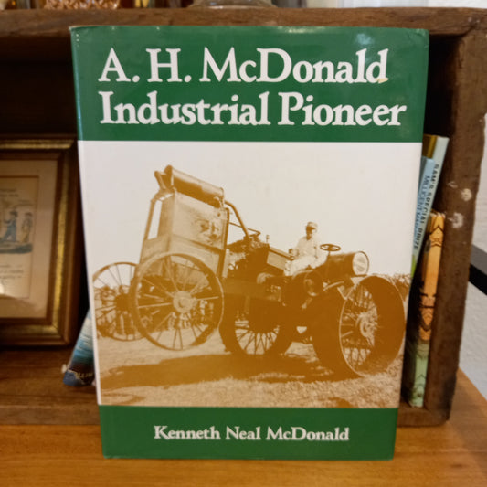 A.H. McDonald: Industrial Pioneer by Kenneth Neal McDonald – Signed 1st Edition (1988)-Australian Industrial History Book-Tilbrook and Co