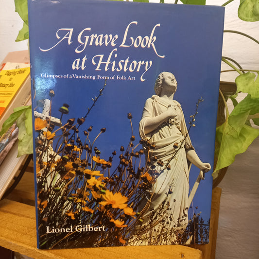 A Grave Look at History: Glimpses of a Vanishing Form of Folk Art by Lionel Gilbert-Book - Australian Social History / Folk Art / Cemetery Studies-Tilbrook and Co