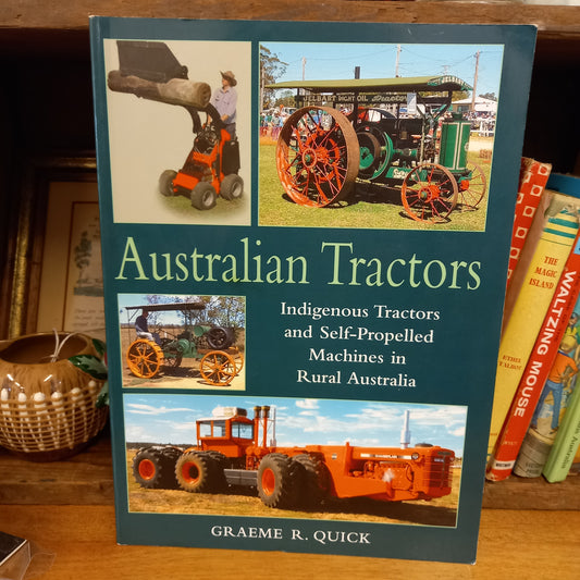 Australian Tractors by Graeme R. Quick – Indigenous Machinery in Rural Australia (2006)-Australian Farming History-Tilbrook and Co