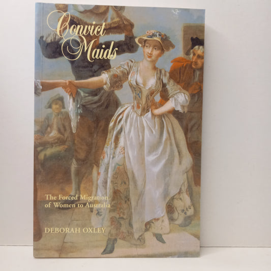 Convict Maids: The Forced Migration of Women to Australia (Studies in Australian History) by Deborah Oxley-Book-Tilbrook and Co