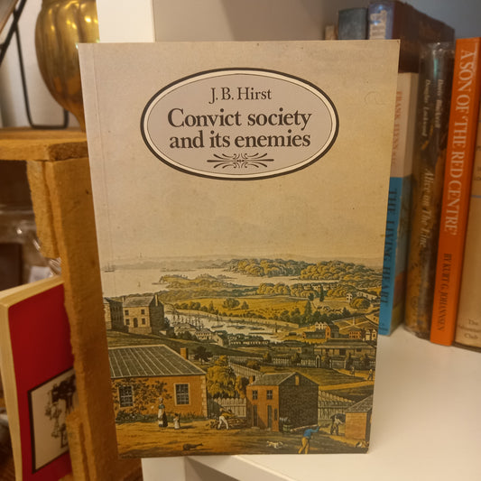 Convict Society and Its Enemies A History of Early New South Wales by J B Hirst-Book-Tilbrook and Co