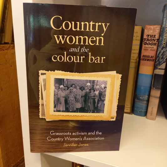 Country women and the colour bar grassroots activism and the Country Women's Association by Jennifer Jones-Book-Tilbrook and Co