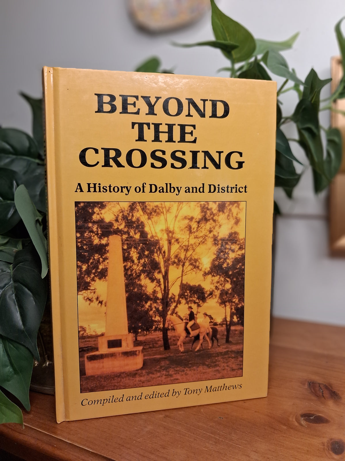 Beyond the Crossing: A History of Dalby and District-Queensland History / Australian Local History / Regional History / Genealogy Reference-Tilbrook and Co