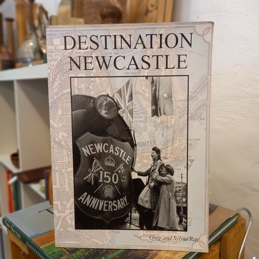 Destination Newcastle by Greg and Syliva Ray-Books-Tilbrook and Co