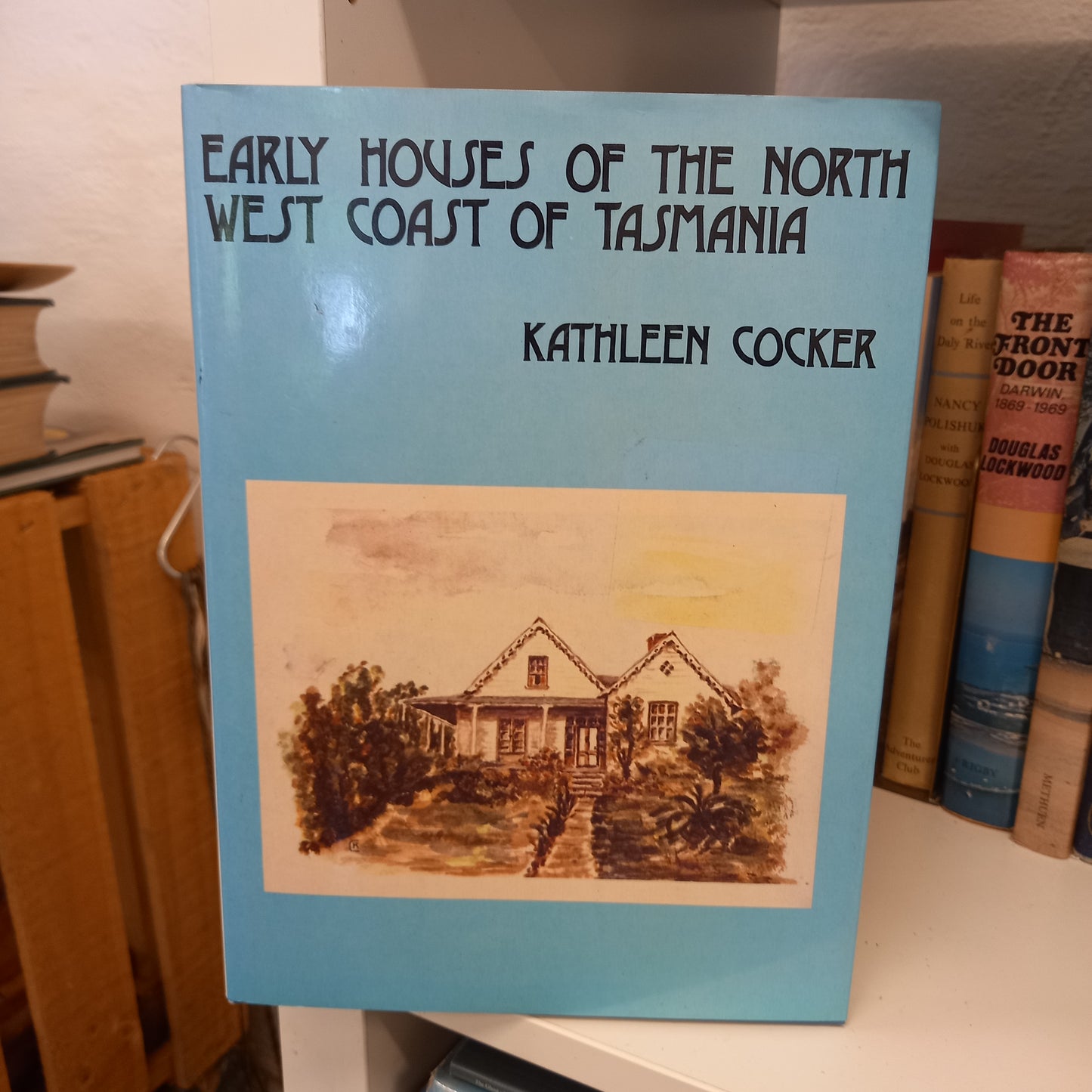 Early houses of the north-west coast of Tasmania by Kathleen Cocker-Books-Tilbrook and Co