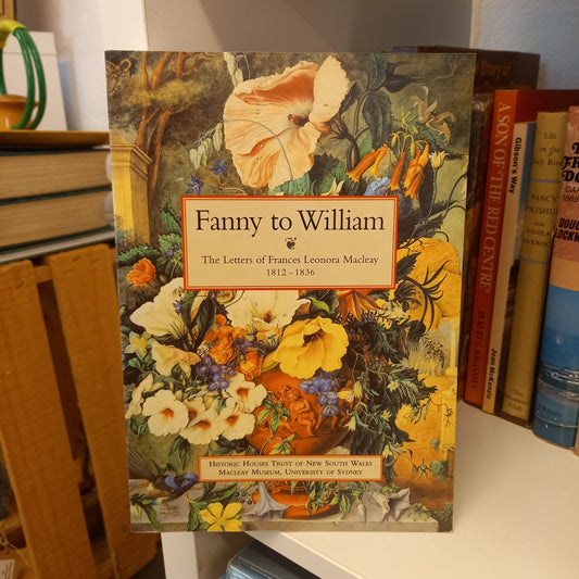 Fanny to William the letters of Frances Leonora Macleay 1812-1836-Books-Tilbrook and Co