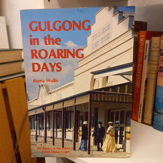 Gulgong in the roaring days the history of the Prince of Wales Opera House by Roma Wallis-Books-Tilbrook and Co