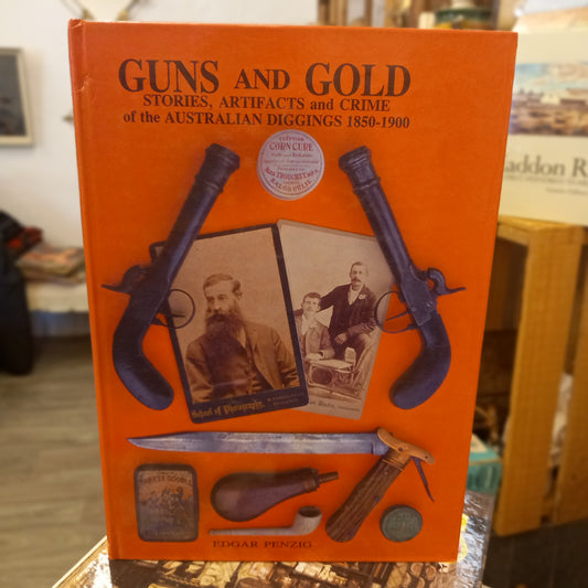 Guns and Gold: Stories, Artifacts and Crime of the Australian Diggings 1850–1900 by Edgar Penzig (Signed Limited Edition)-Book - Australian Goldfields History / Bushranger & Pioneer Studies-Tilbrook and Co