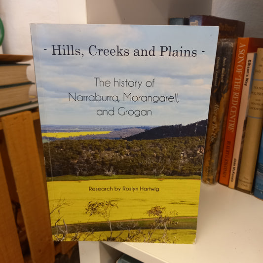 Hills, creeks and plains the history of Narraburra, Morangarell, and Grogan research by Roslyn Hartwig-Books-Tilbrook and Co