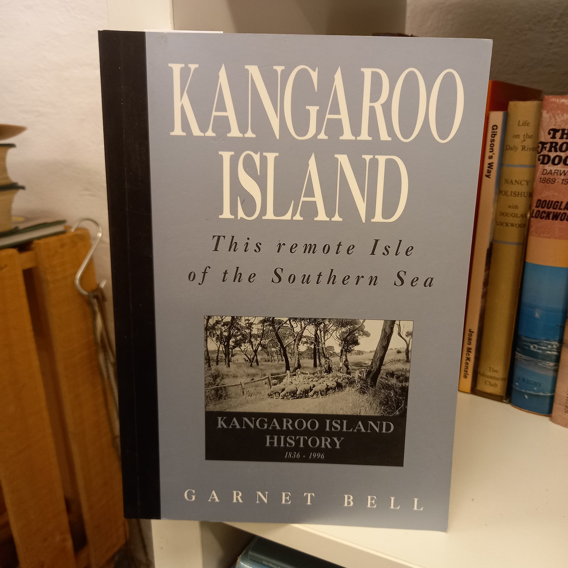 Kangaroo Island- this remote isle of the southern sea Kangaroo Island history 1836-1996 by Garnet Bell-Books-Tilbrook and Co