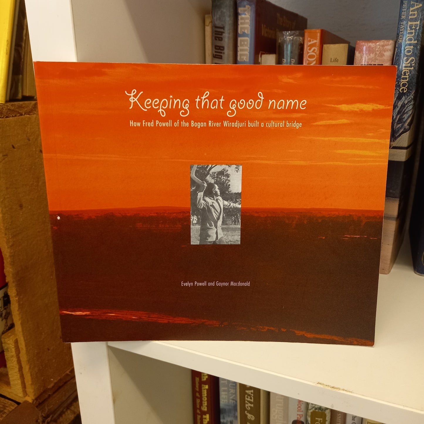 Keeping that good name How Fred Powell of the Bogan River Wiradjuri built a cultural bridge by Evelyn Powell-Book-Tilbrook and Co