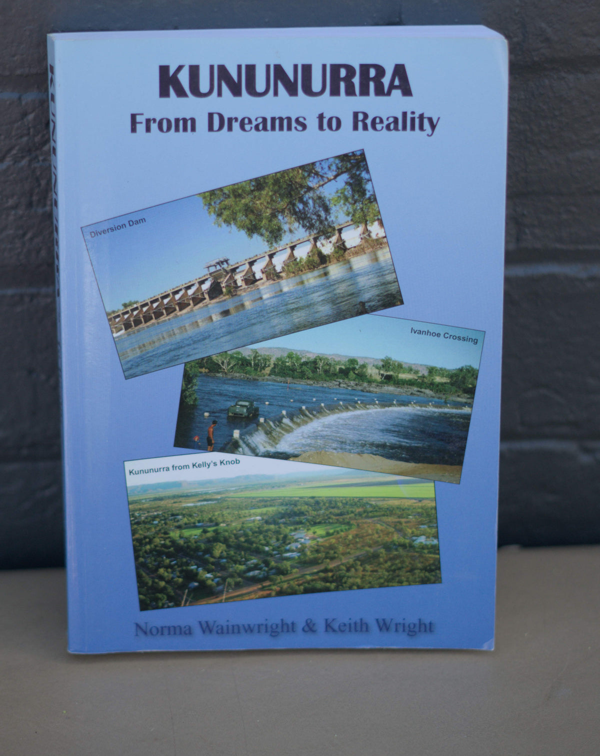 Kununurra From Dreams to Reality by Norma Wainwright and Keith Wright 2006 softcover history of Kununurra and the Ord River Irrigation Project