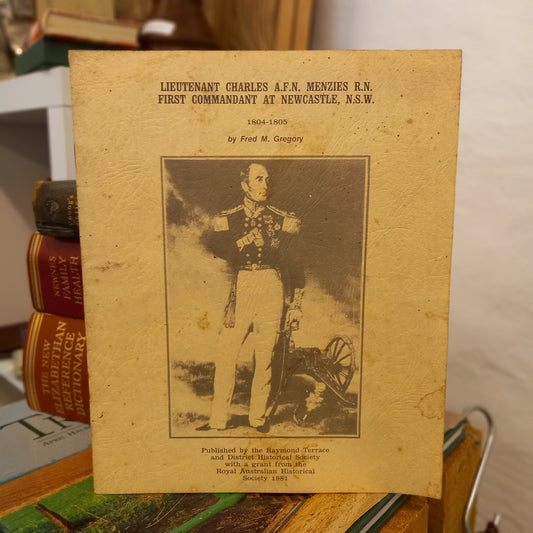 Lieutenant Charles A.F.N. Menzies R.N. First Commandant at Newcastle, N.S.W. 1804-1805 by Fred M Gregory-Books-Tilbrook and Co