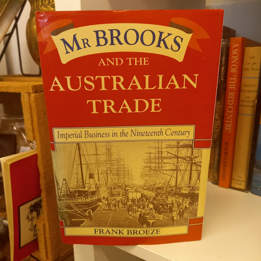 Mr Brooks and the Australian Trade Imperial Business in the Nineteenth Century by Frank Broeze-Book-Tilbrook and Co