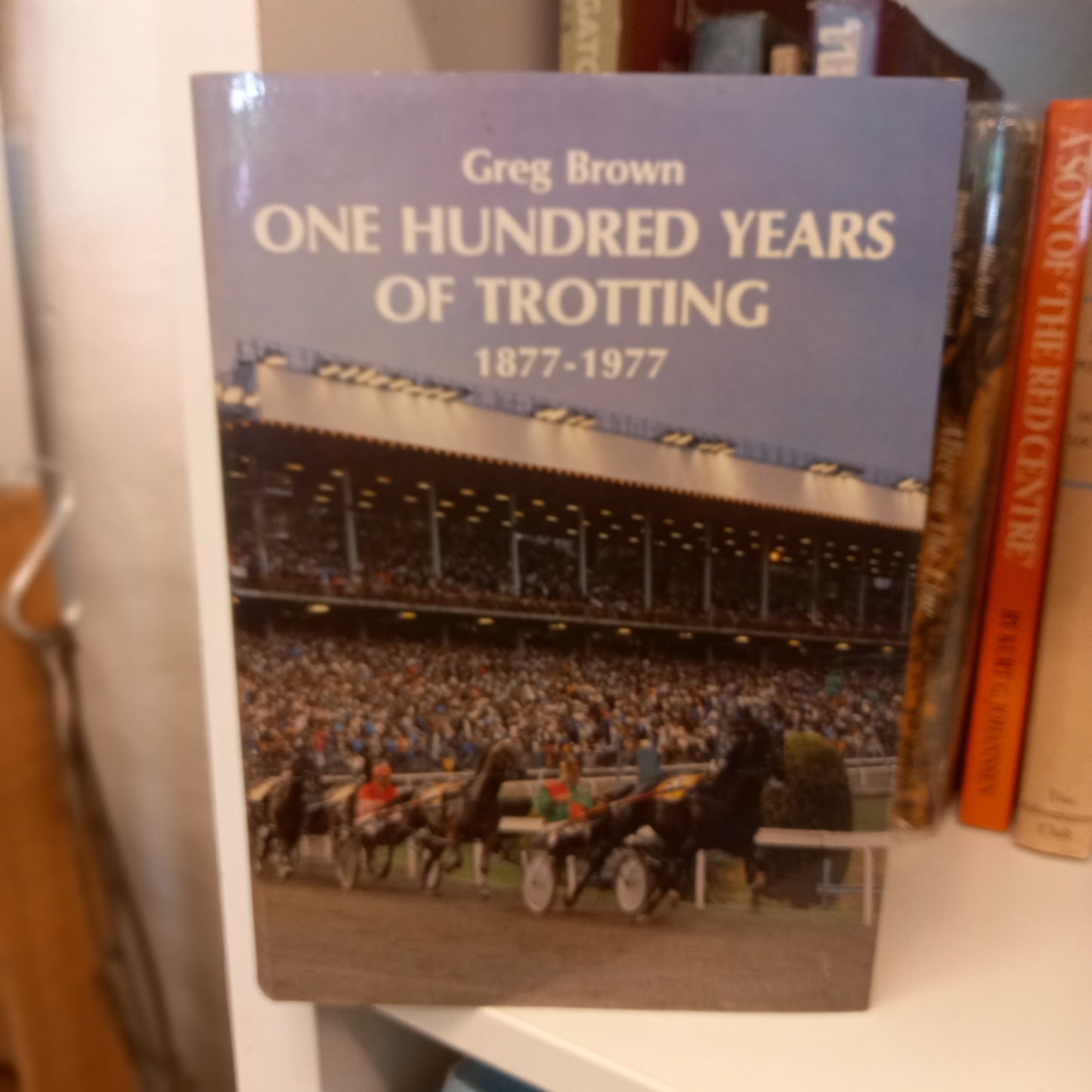 One hundred years of trotting, 1877-1977 by Greg Brown-Book-Tilbrook and Co