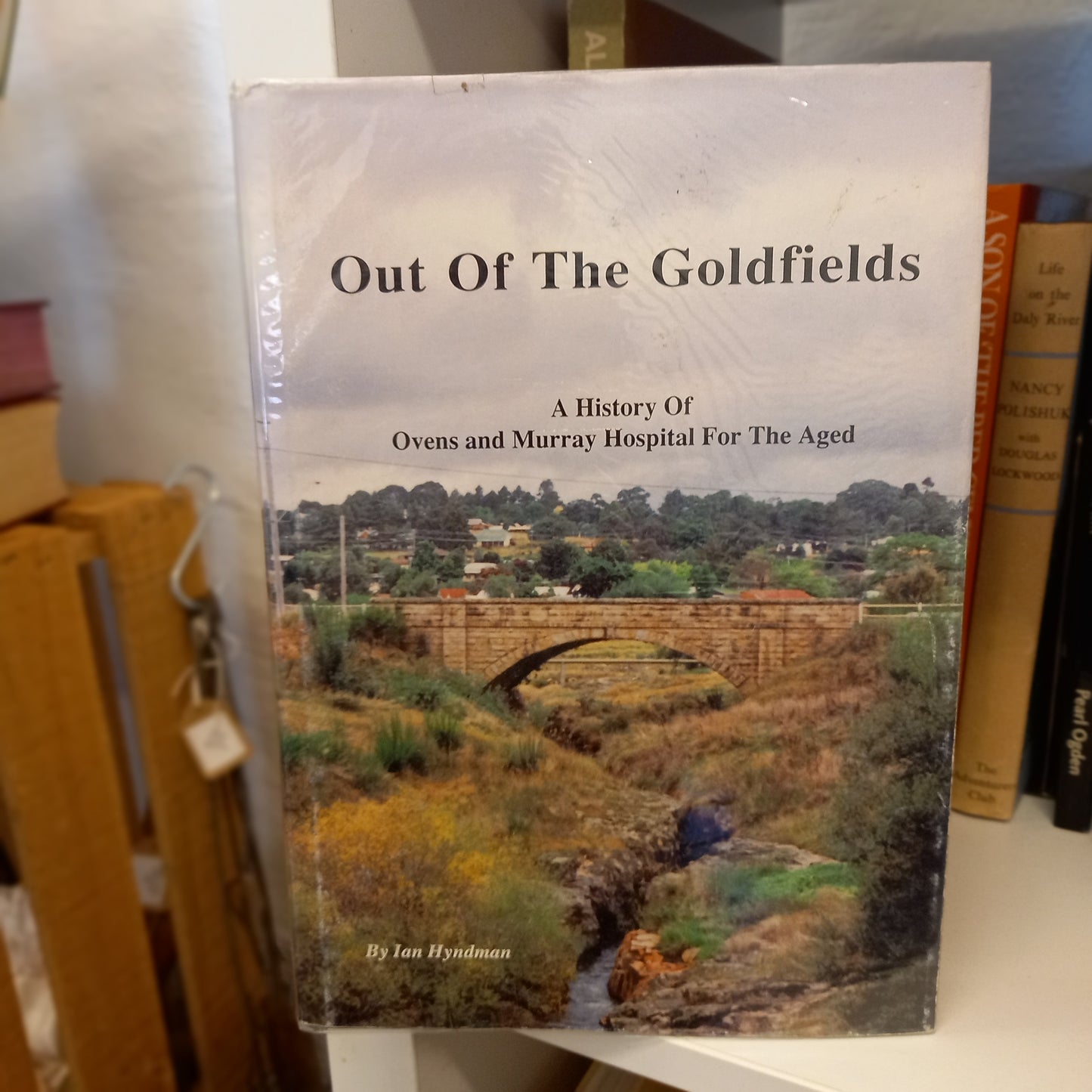 Out of the Goldfields: A History of Ovens and Murray Hospital for the Aged by Ian Hyndman (1993, Hardcover)-Book - Medical history / Regional history / Aged care development-Tilbrook and Co