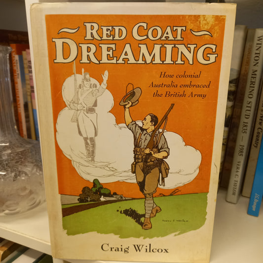 Red coat dreaming how colonial Australia embraced the British Army by Craig Wilcox-Books-Tilbrook and Co