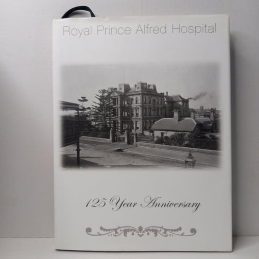 Royal Prince Alfred Hospital: 125 Year Anniversary 1882–2007 (2007)-Institutional History / Australian Medical History / Pictorial Commemorative Volume-Tilbrook and Co