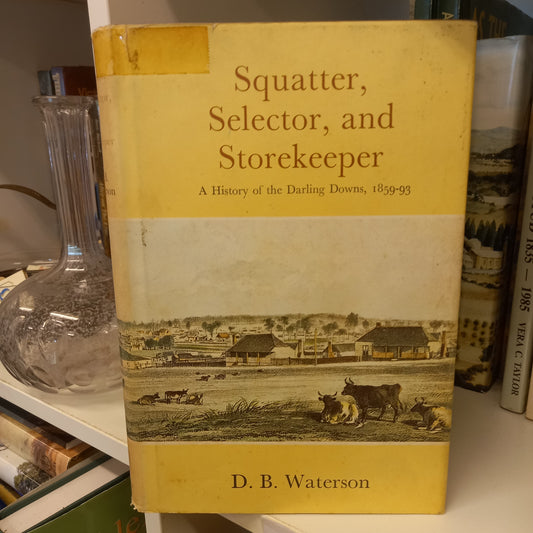 Squatter, selector and storekeeper a history of the Darling Downs, 1859-93 by D.B. Waterson-Books-Tilbrook and Co