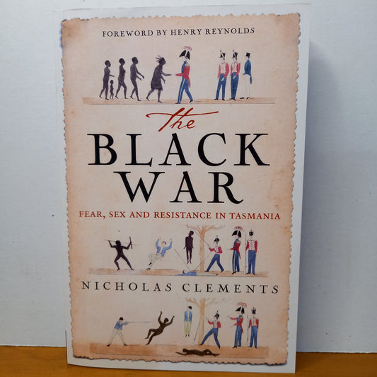 The Black War: Fear, Sex and Resistance in Tasmania – Nicholas Clements (2014)-Australian History / Frontier Conflict-Tilbrook and Co