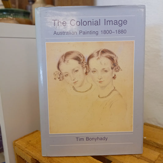 The Colonial Image: Australian Painting 1800–1880 / Tim Bonyhady-Book - Art History / Colonial Australian Painting-Tilbrook and Co