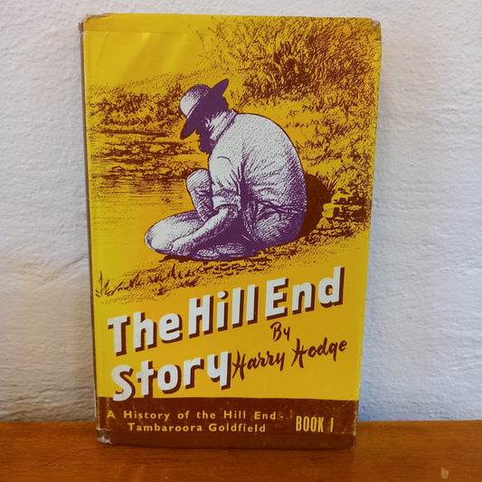 The Hill End Story: A History of the Hill End Tambaroora Gold Field – Book 1 – Harry Hodge (1973)-Australian Local History / Gold Mining History-Tilbrook and Co