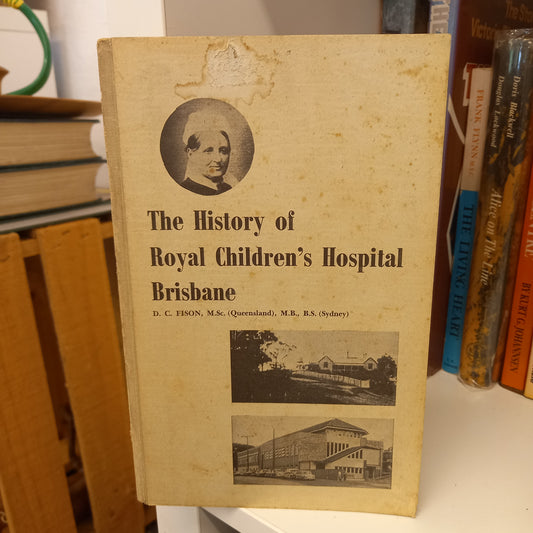 The history of Royal Children's Hospital, Brisbane by D.C. Fison-Books-Tilbrook and Co