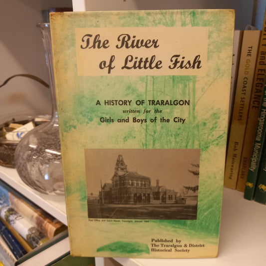 The river of little fish a history of Traralgon written for girls and boys of the city by William J. Cuthill-Books-Tilbrook and Co