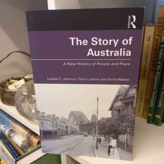 The story of Australia a new history of people and place by Louise C. Johnson, Tanja Luckins, David Walker-Books-Tilbrook and Co