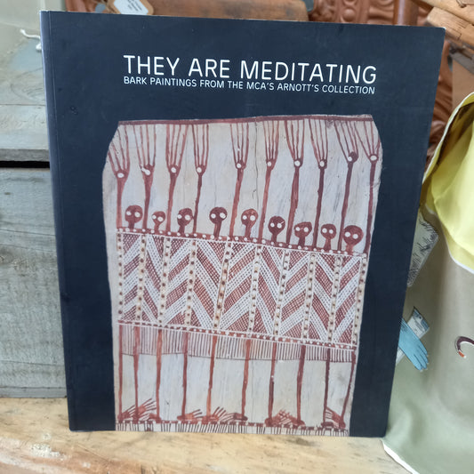 They Are Meditating: Bark Paintings from the MCA's Arnott's Collection – Edited by Linda Michael; Guest Curator Djon Mundine-Aboriginal Art Exhibition Catalogue-Tilbrook and Co