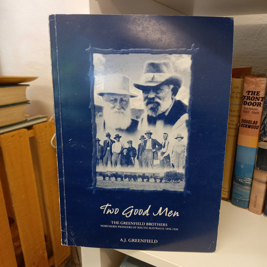 Two good men the Greenfield brothers northern pioneers of South Australia, 1856-1926 by A J Greenfiled-Books-Tilbrook and Co