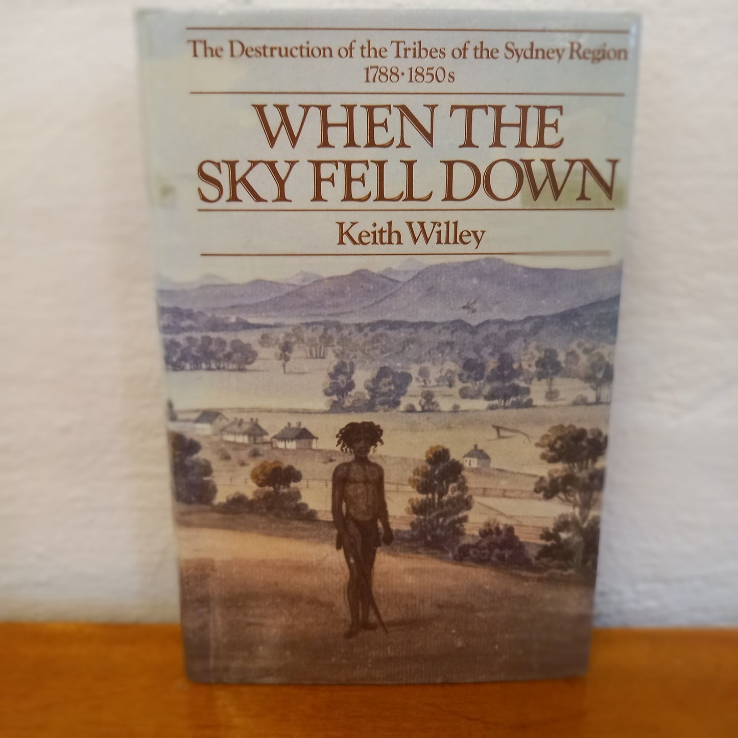 When the sky fell down: The destruction of the tribes of the Sydney region, 1788-1850's by Keith Willey-Book-Tilbrook and Co