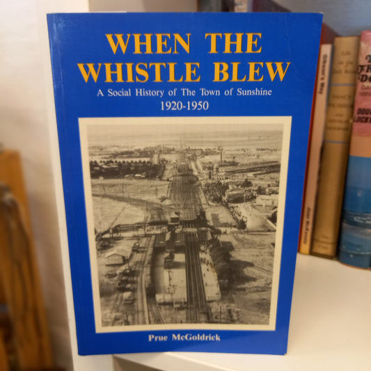 When the whistle blew a social history of the town of Sunshine 1920-1950 by Prue McGoldrick-Books-Tilbrook and Co