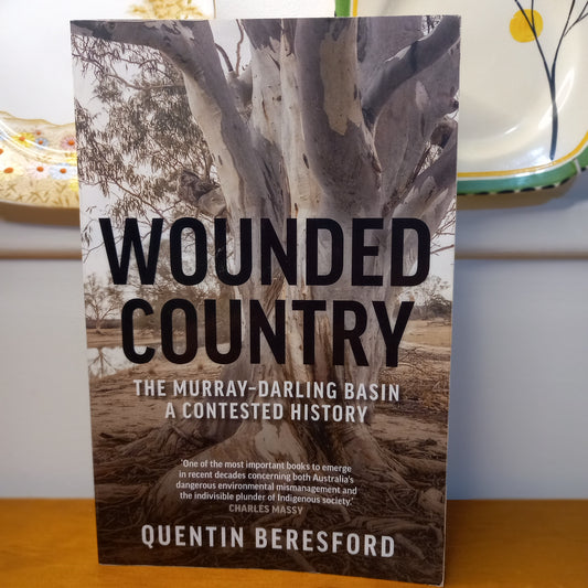 Wounded Country: The Murray–Darling Basin – A Contested History by Quentin Beresford (2021)-Australian Environmental History / Political History / Water Management-Tilbrook and Co