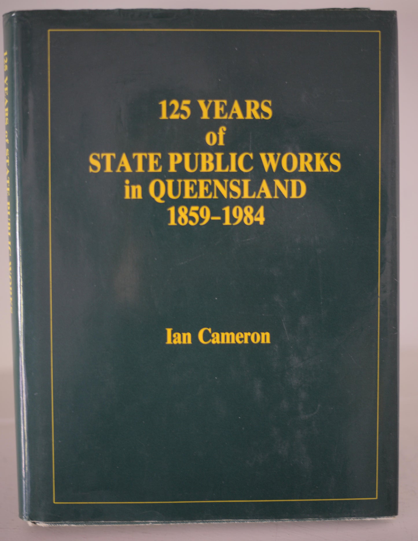 125 years of state public works in Queensland 1859-1984 by Ian Cameron-Books-Tilbrook and Co