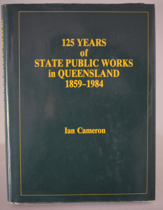 125 years of state public works in Queensland 1859-1984 by Ian Cameron-Books-Tilbrook and Co