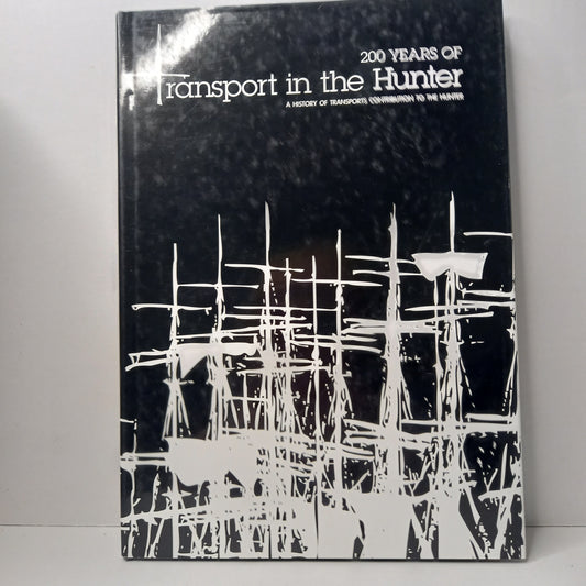 200 Years of Transport on the Hunter: A History of Transports Contribution to the Hunter by John Turner-Book-Tilbrook and Co