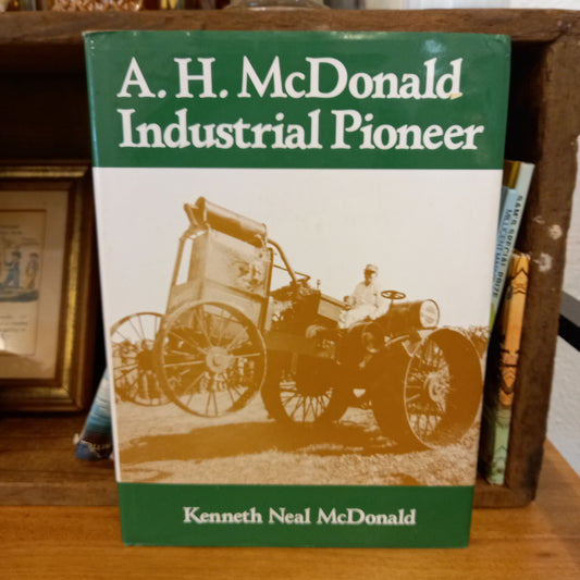 A.H. McDonald Industrial Pioneer by Kenneth Neal McDonald-Book-Tilbrook and Co