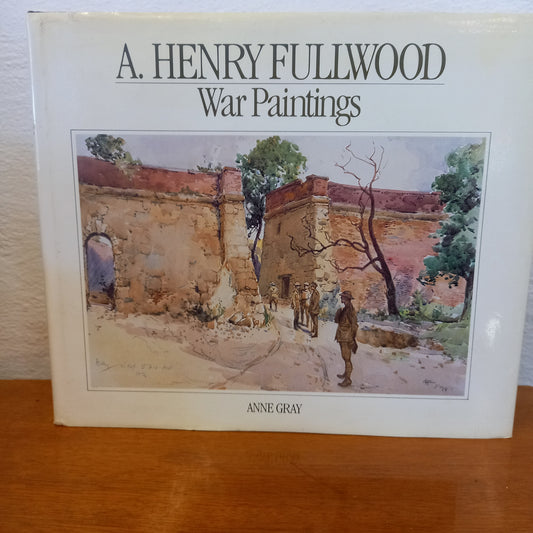 A. Henry Fullwood: War paintings (Australian War Memorial artists series) by Anne Gray-Book-Tilbrook and Co