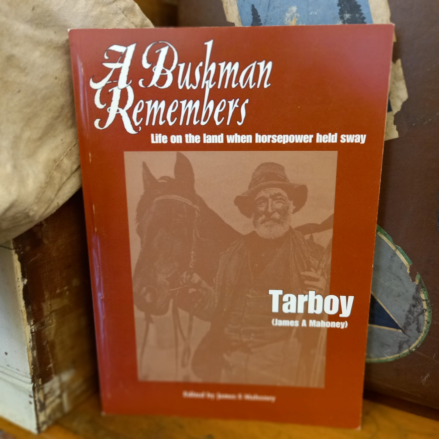 A Bushman Remembers: Life on the Land When Horsepower Held Sway by James S. Mahoney-Book-Tilbrook and Co