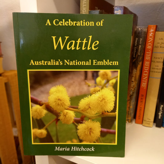 A Celebration of Wattle: Australia's National Emblem – Maria Hitchcock (2012, Rosenberg Publishing)-Book - Australian Native Plant Reference / National Symbolism / Botanical History-Tilbrook and Co