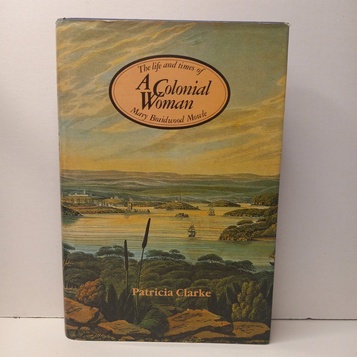 A Colonial Woman: The Life and Times of Mary Braidwood Mowle, 1827-1857 by Patricia Clarke-Book-Tilbrook and Co