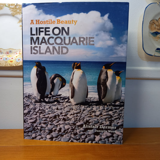 A Hostile Beauty: Life on Macquarie Island by Dermer, Alistair; Wood, Danielle-Book-Tilbrook and Co