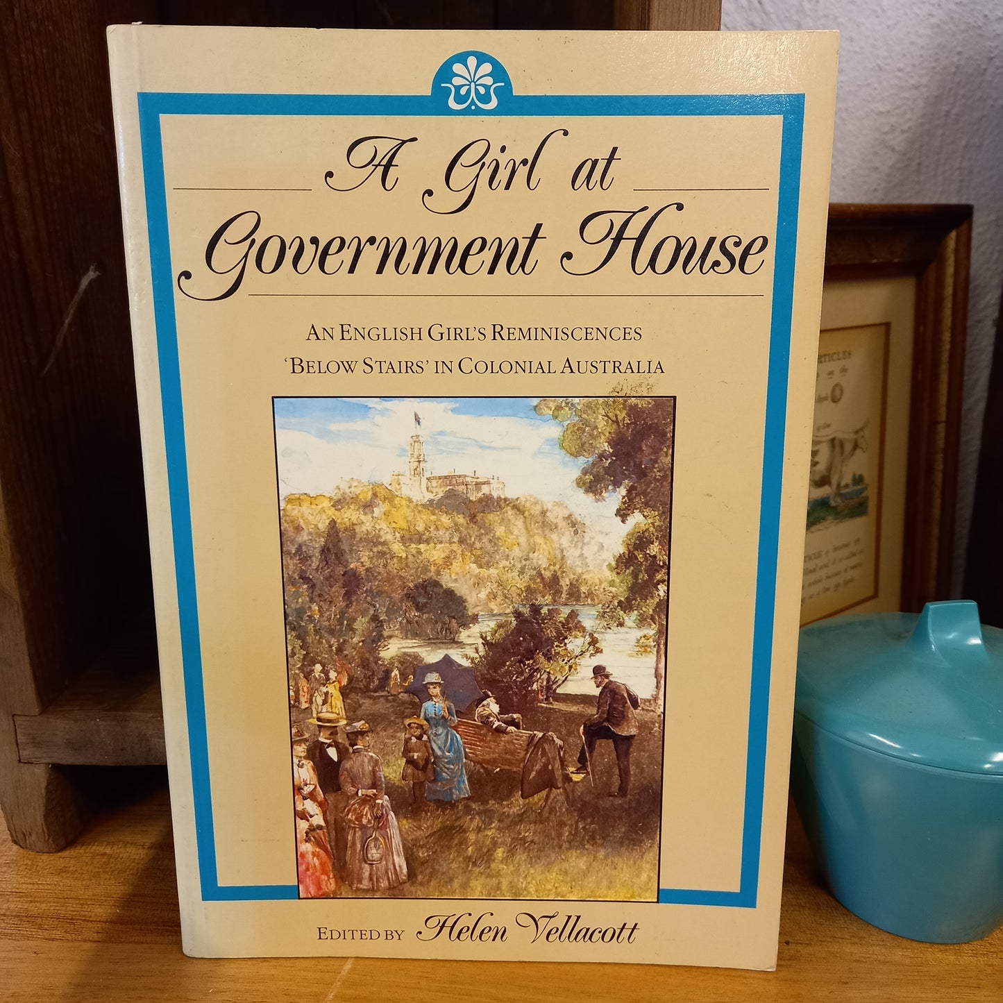 A girl at Government House: An English girl's reminiscences 'below stairs' in colonial Australia by Helen Vellacott-Book-Tilbrook and Co