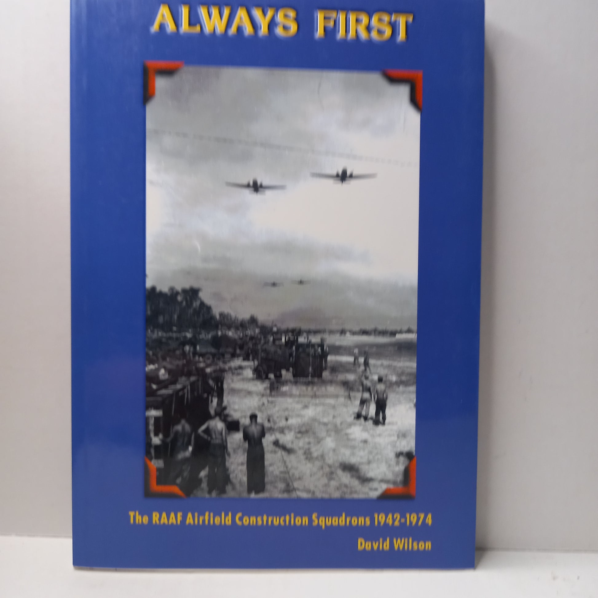 Always first: The RAAF Airfield Construction Squadrons, 1942-1974 by David Wilson-Book-Tilbrook and Co