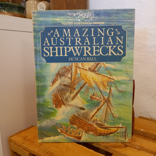 Amazing Australian Shipwrecks – Duncan Ball; Illustrated by John Gunter-Book - Children’s Non-Fiction / Australian Maritime History-Tilbrook and Co