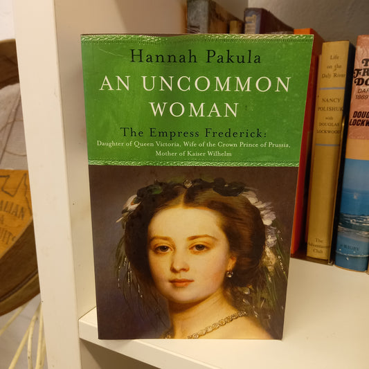 An Uncommon Woman : The Empress Frederick by Hannah Pakula-Book-Tilbrook and Co