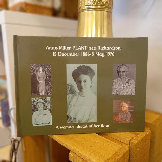 Anne Miller PLANT née Richardson (1886–1976): A Woman Ahead of Her Time – Compiled by Ross and Joan Hughes-Family History / Biography-Tilbrook and Co