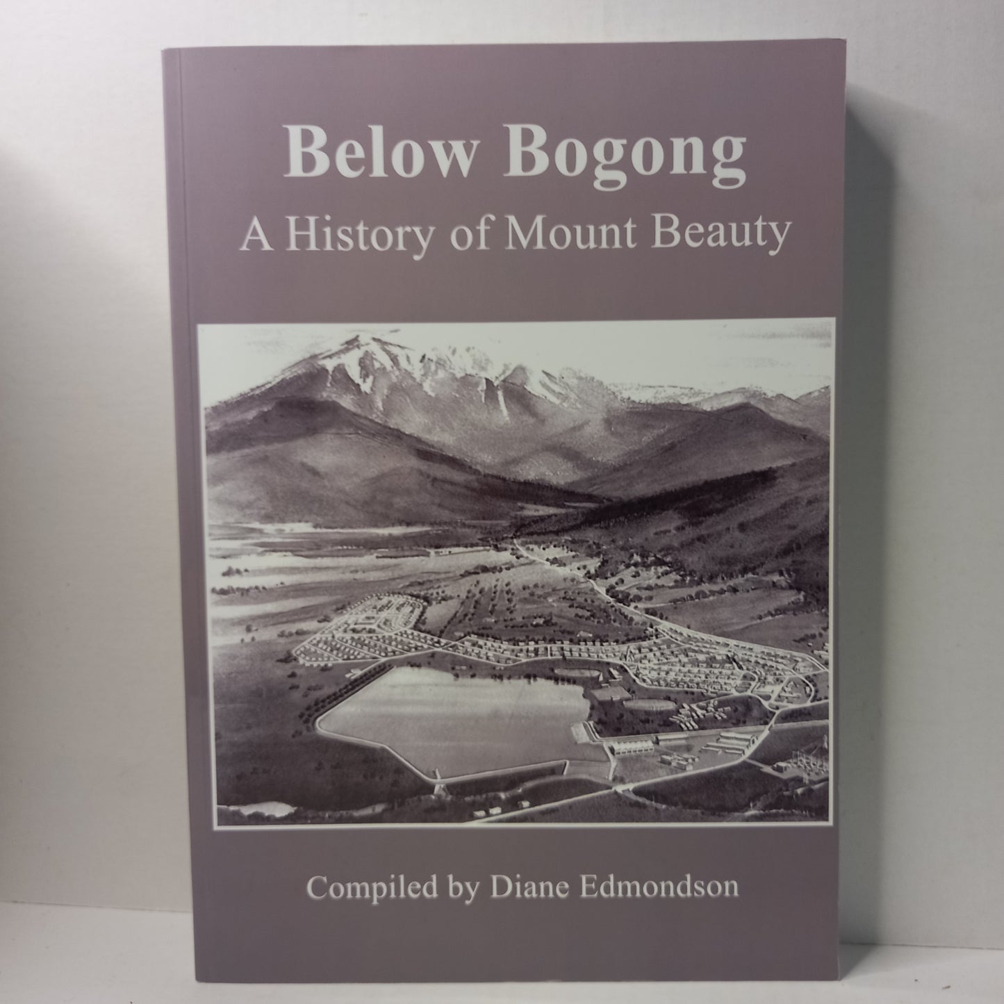 Below Bogong A History of Mount Beauty Compiled by Diane Edmondson-Book-Tilbrook and Co