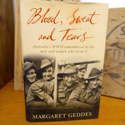 Blood Sweat and Tears - Australias WWII Remembered By the Men and Women Who Lived it by Margaret Geddes-Book-Tilbrook and Co